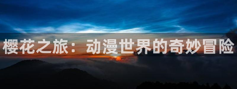 omofun动漫官网入口网址：樱花之旅：动漫世界的奇妙冒险
