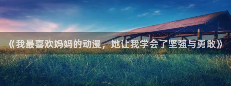 omofun注册：《我最喜欢妈妈的动漫，她让我学会了坚强与勇敢》