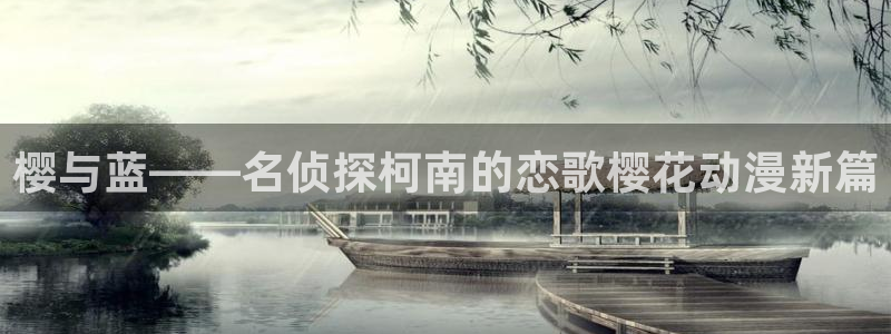 - omofun：樱与蓝——名侦探柯南的恋歌樱花动漫新篇