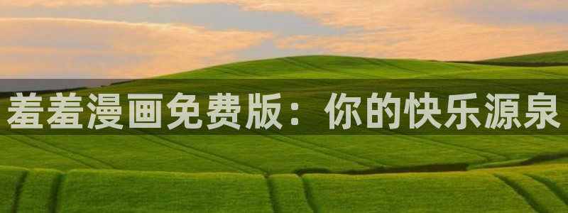 omofun动漫在线观看：羞羞漫画免费版：你的快乐源泉
